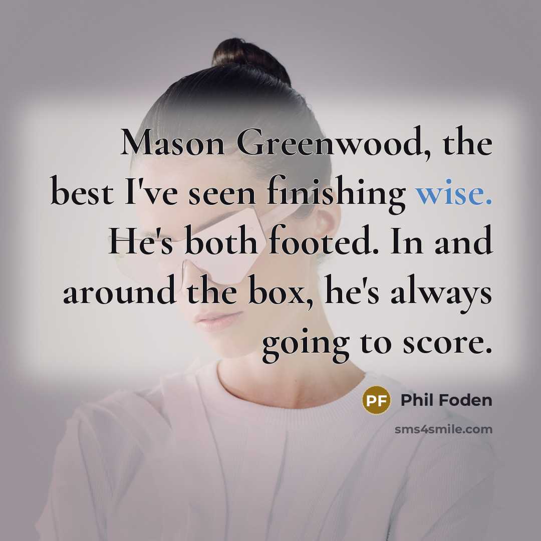“Mason Greenwood, the best I've seen finishing wise. He's both…” quote by Phil Foden