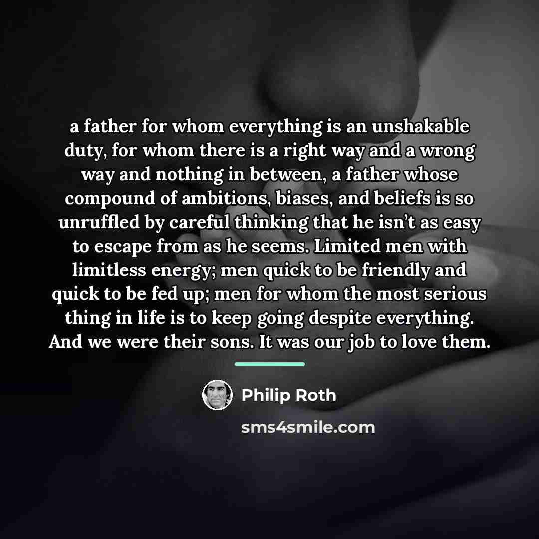 “a father for whom everything is an unshakable duty, for…” quote by Philip Roth