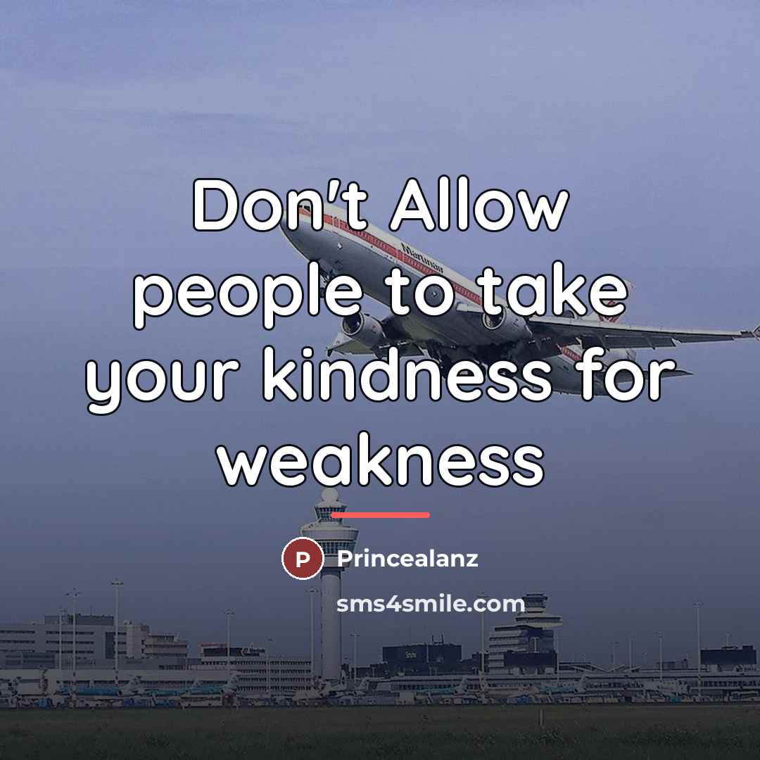 “Don't Allow people to take your kindness for weakness…” quote by Princealanz