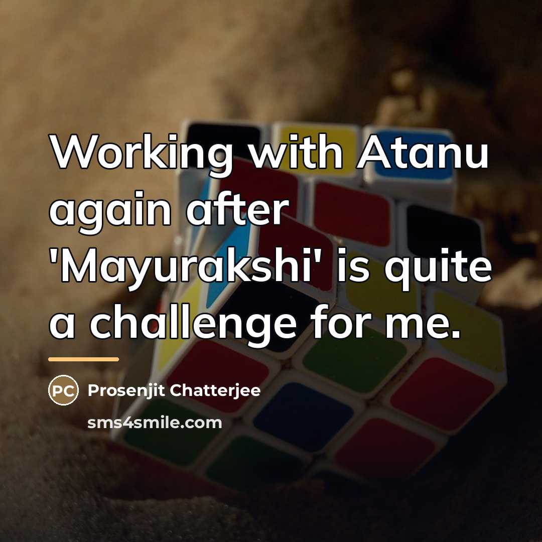 “Working with Atanu again after 'Mayurakshi' is quite a challenge…” quote by Prosenjit Chatterjee