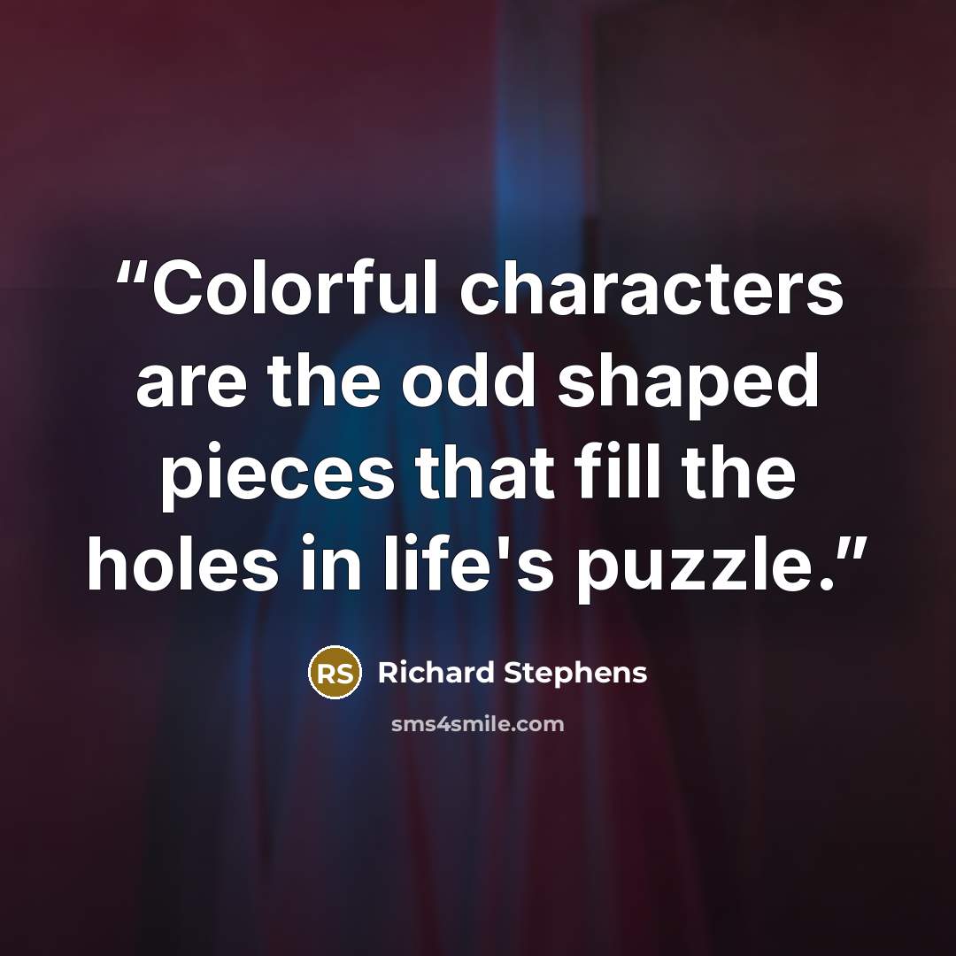 “Colorful characters are the odd shaped pieces that fill the holes in life's puzzle.” quote by Richard Stephens