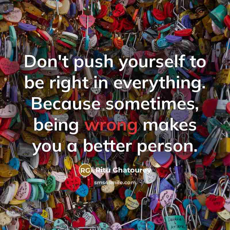 “Don't push yourself to be right in everything. Because sometimes,…” quote by Ritu Ghatourey