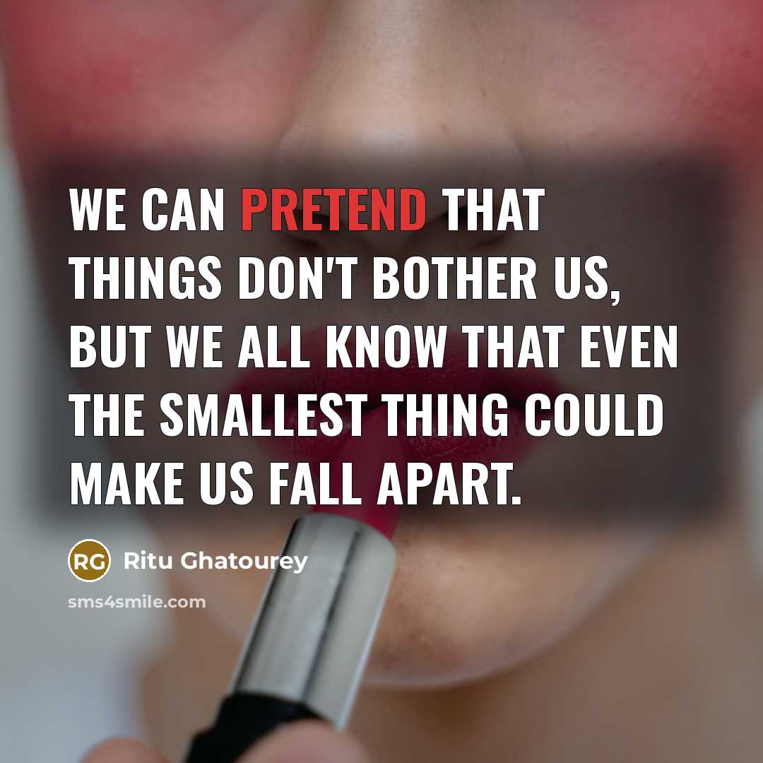 “We can pretend that things don't bother us, but we…” quote by Ritu Ghatourey
