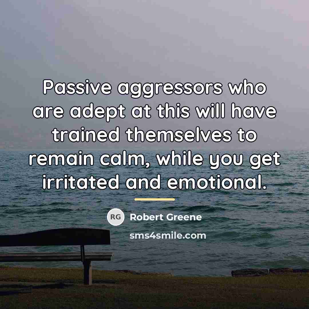 “Passive aggressors who are adept at this will have trained…” quote by Robert Greene