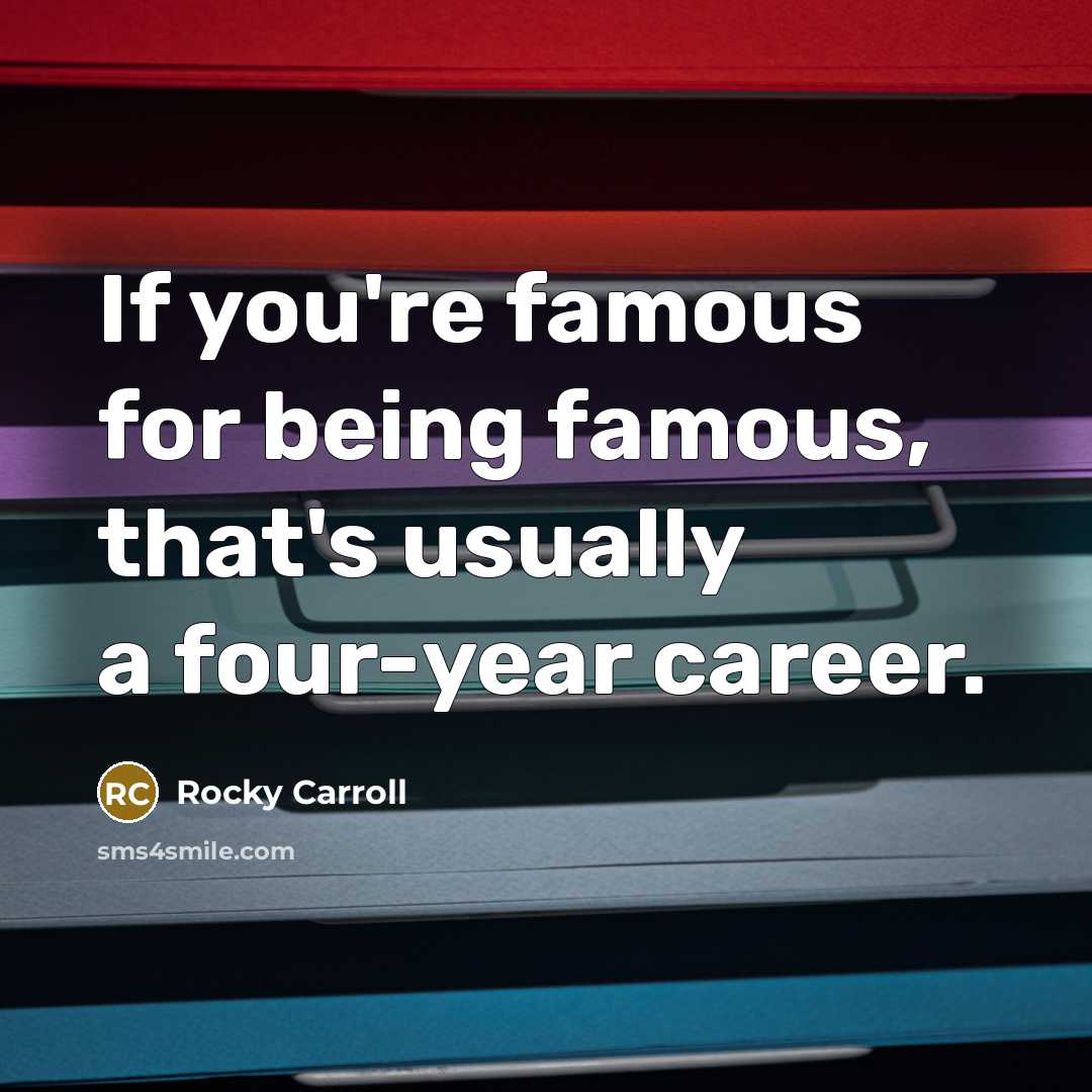 “If you're famous for being famous, that's usually a four-year…” quote by Rocky Carroll
