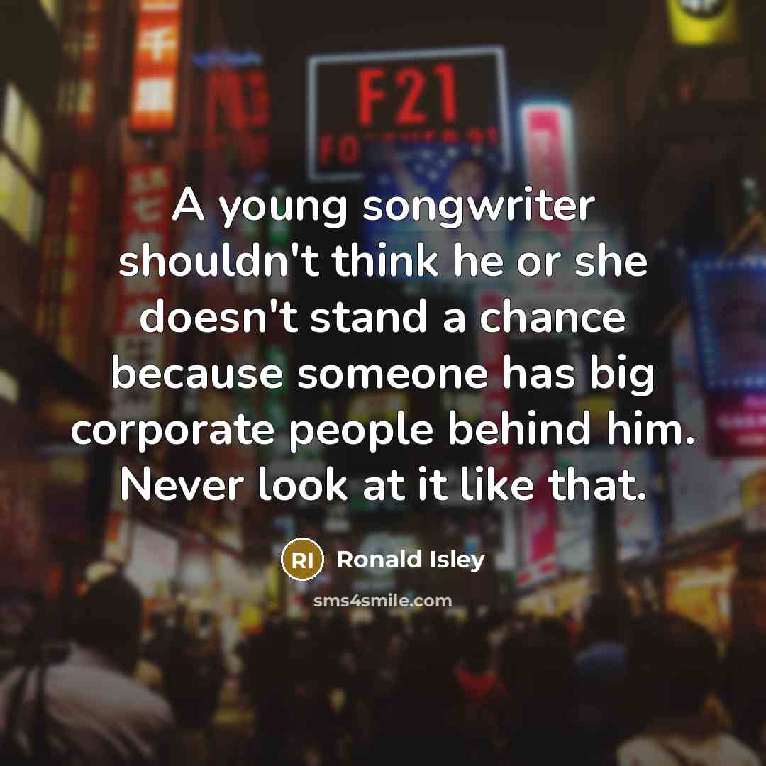 “A young songwriter shouldn't think he or she doesn't stand…” quote by Ronald Isley