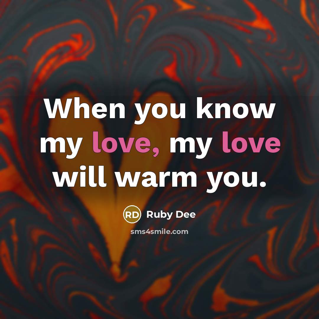 “When you know my love, my love will warm you.…” quote by Ruby Dee