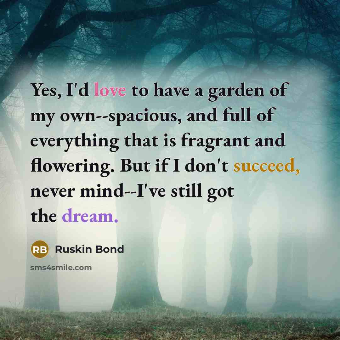 “Yes, I'd love to have a garden of my own--spacious,…” quote by Ruskin Bond