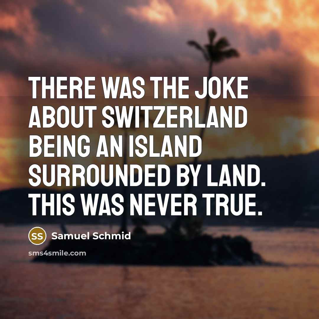 “There was the joke about Switzerland being an island surrounded…” quote by Samuel Schmid