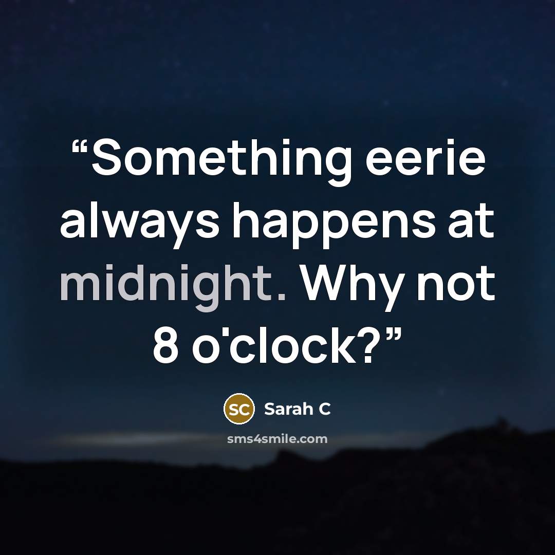 “Something eerie always happens at midnight. Why not 8 o'clock?” quote by Sarah C