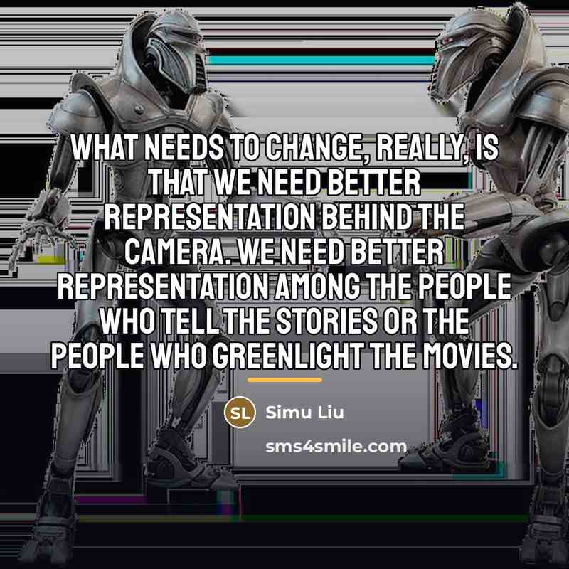 “What needs to change, really, is that we need better…” quote by Simu Liu