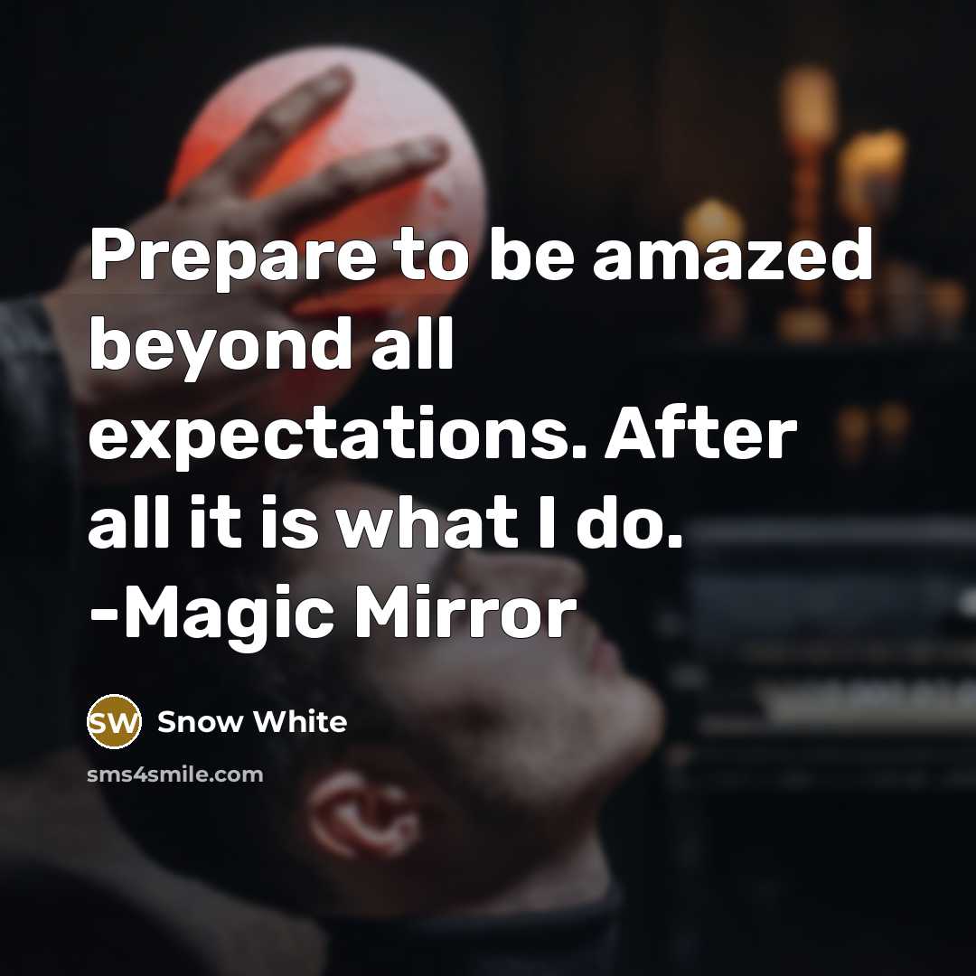 “Prepare to be amazed beyond all expectations. After all it is what I do. -Magic Mirror” quote by Snow White