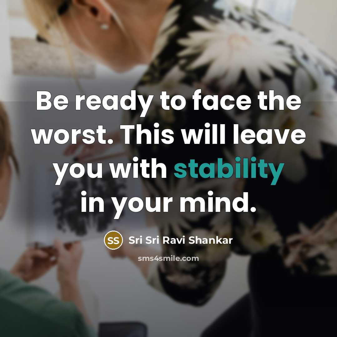 “Be ready to face the worst. This will leave you…” quote by Sri Sri Ravi Shankar