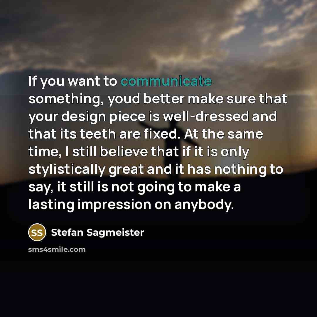 “If you want to communicate something, youd better make sure…” quote by Stefan Sagmeister