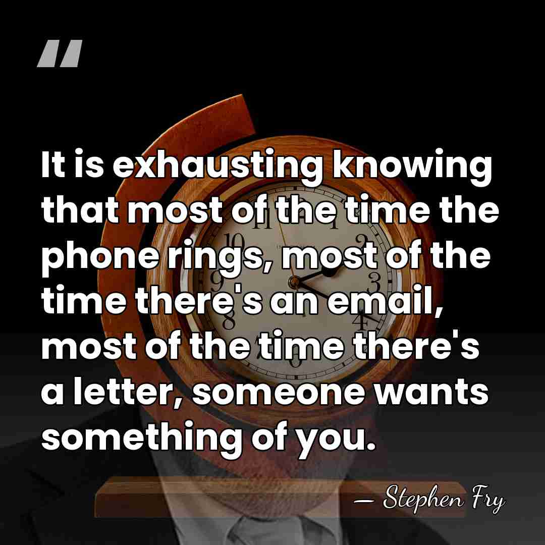 It is exhausting knowing that most of the time the phone rings,&hellip; - Stephen Fry