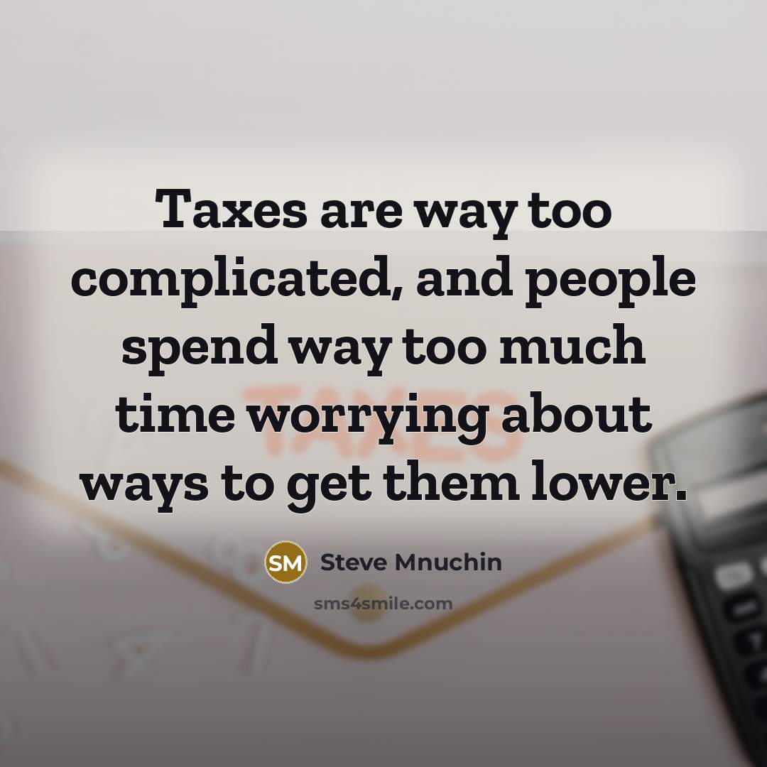 “Taxes are way too complicated, and people spend way too…” quote by Steve Mnuchin