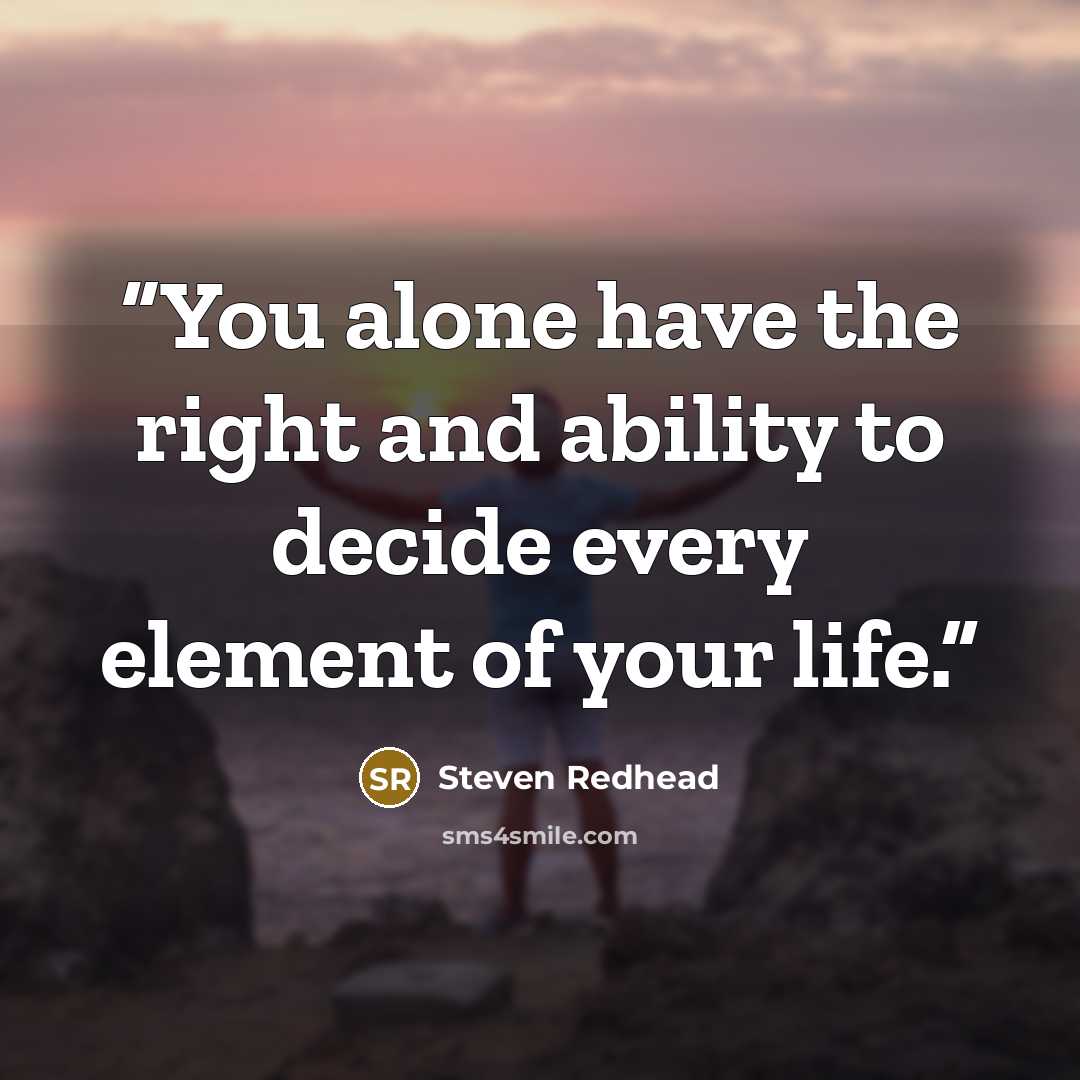 “You alone have the right and ability to decide every element of your life.” quote by Steven Redhead
