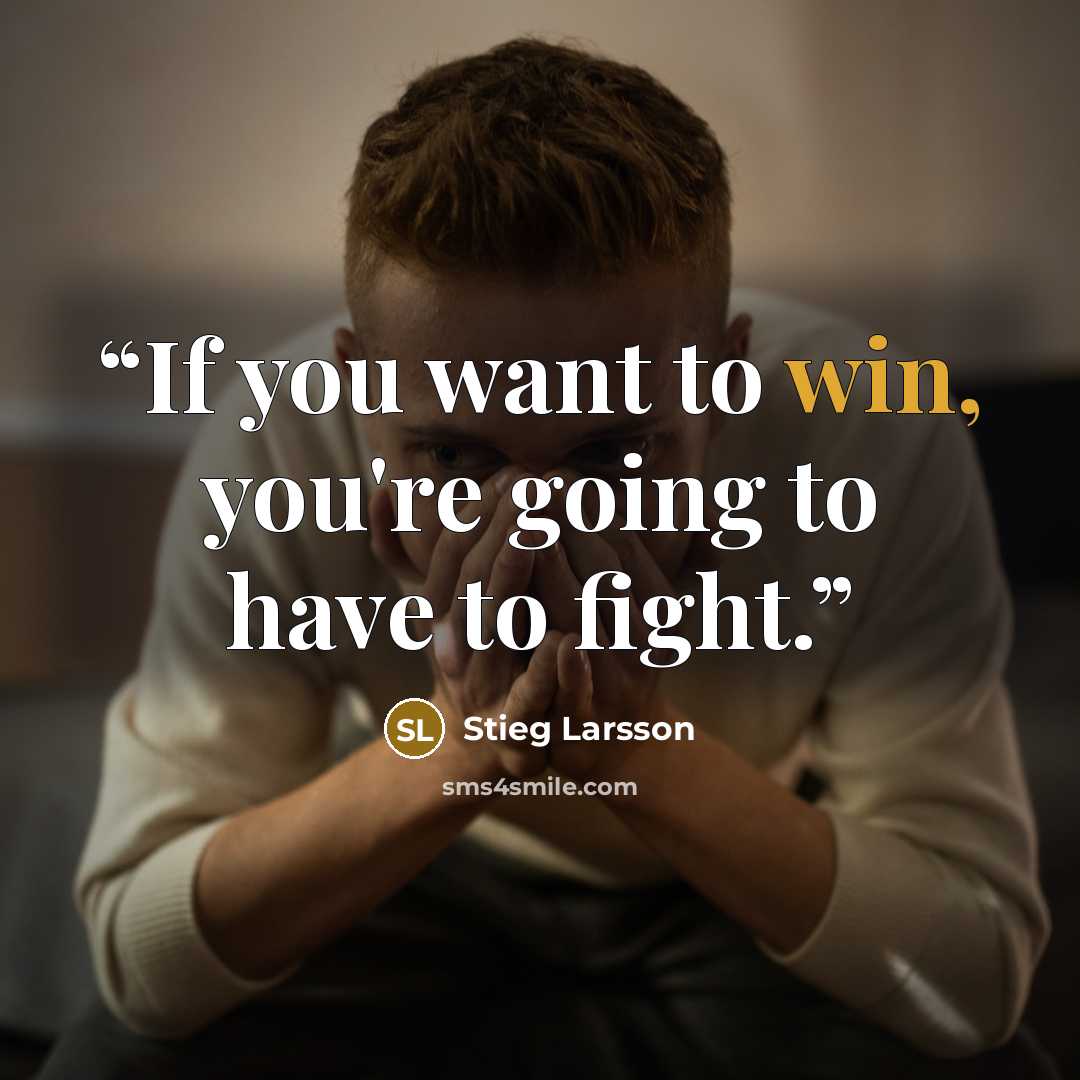 “If you want to win, you're going to have to fight.” quote by Stieg Larsson