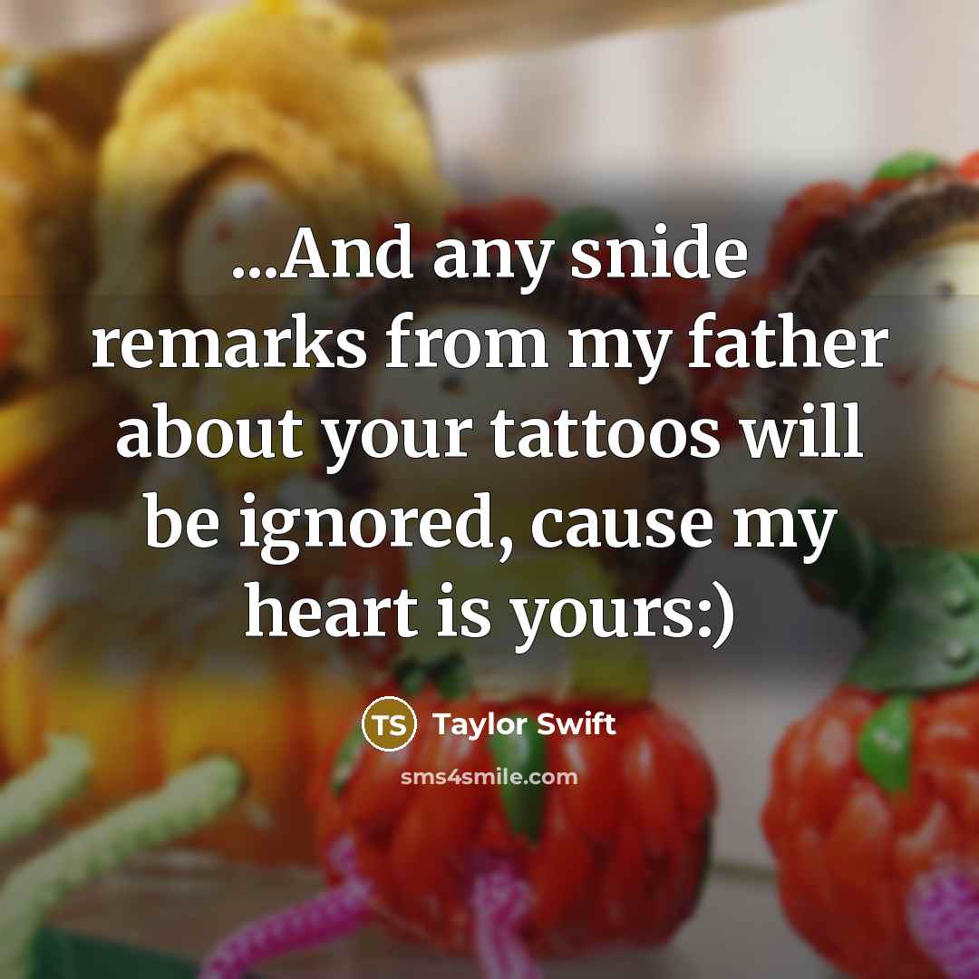 “...And any snide remarks from my father about your tattoos…” quote by Taylor Swift