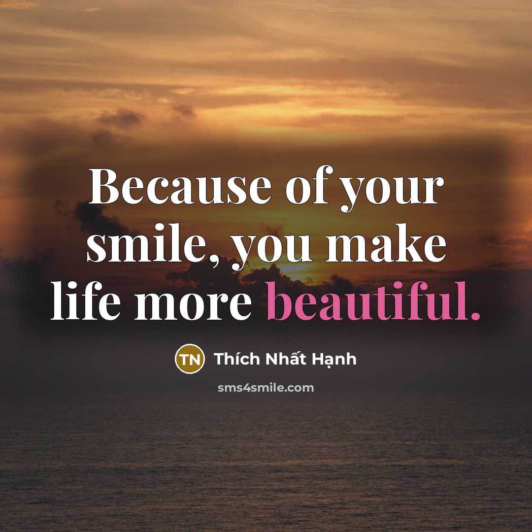 “Because of your smile, you make life more beautiful.…” quote by Thich Nhat Hanh