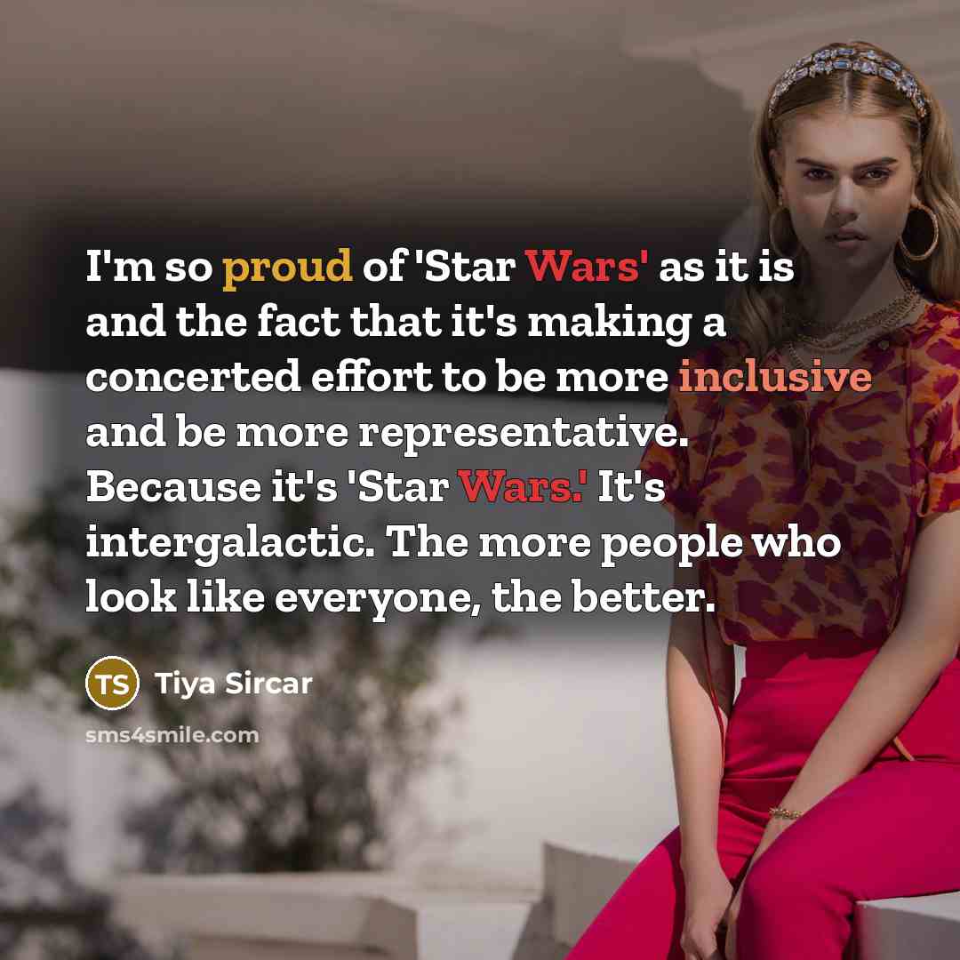 “I'm so proud of 'Star Wars' as it is and…” quote by Tiya Sircar