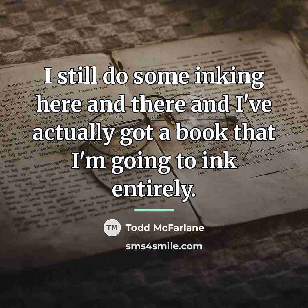 “I still do some inking here and there and I've…” quote by Todd McFarlane