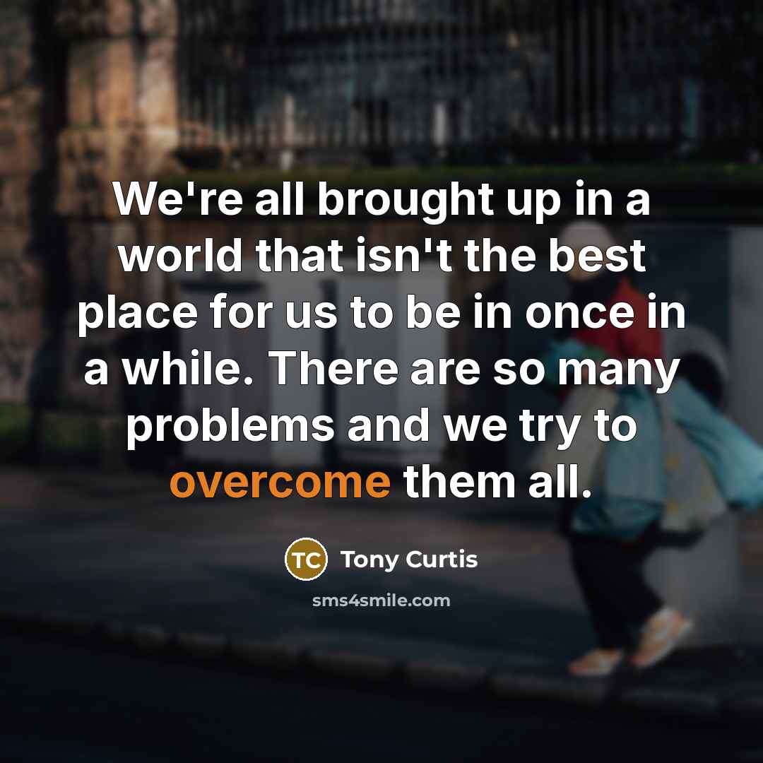 “We're all brought up in a world that isn't the…” quote by Tony Curtis
