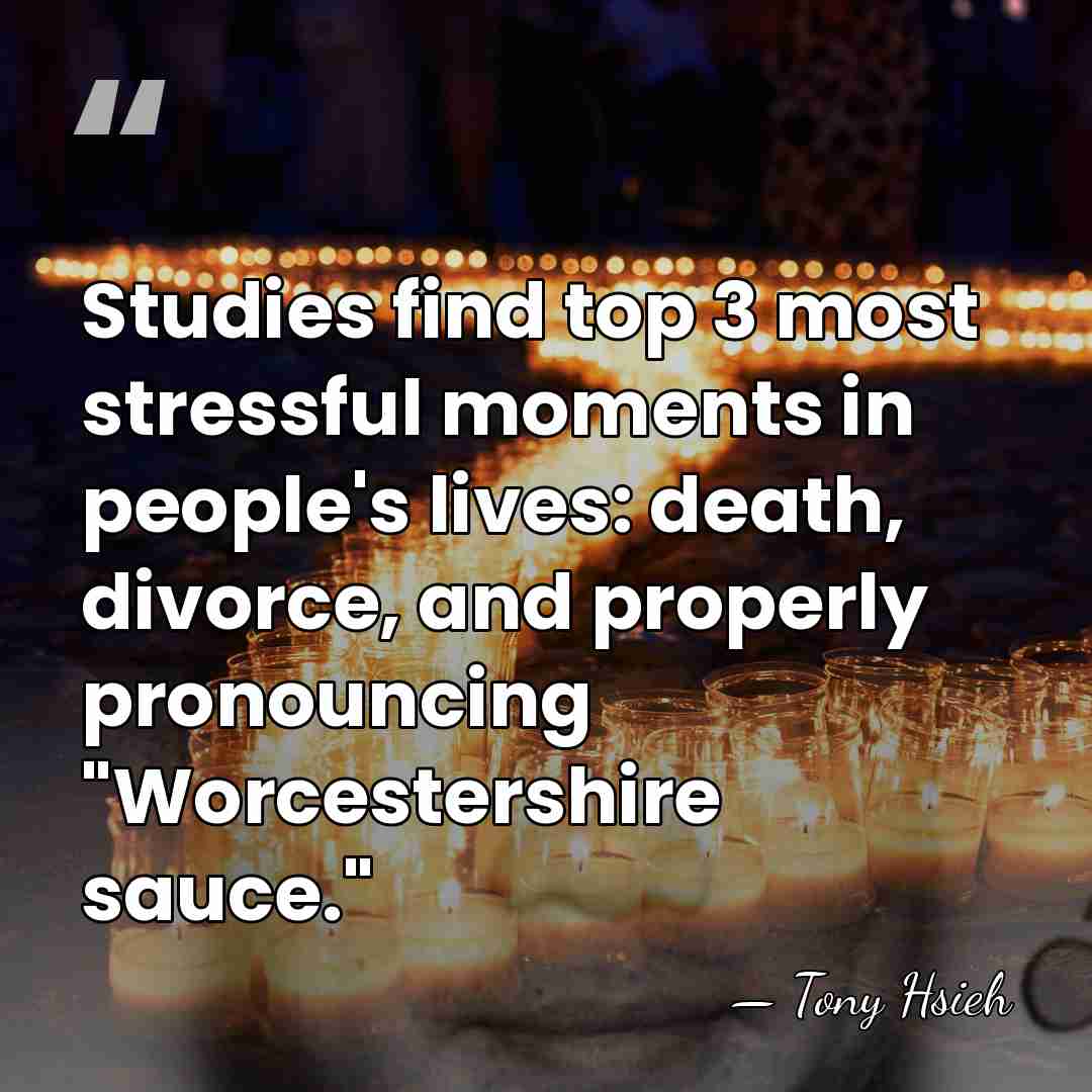 Studies find top 3 most stressful moments in people's lives: death, divorce,&hellip; - Tony Hsieh