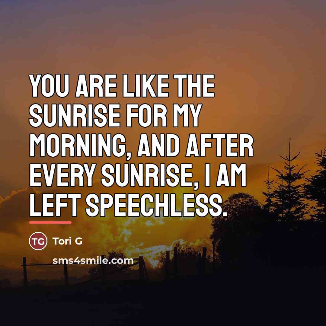 “You are like the sunrise for my morning, and after…” quote by Anonymous