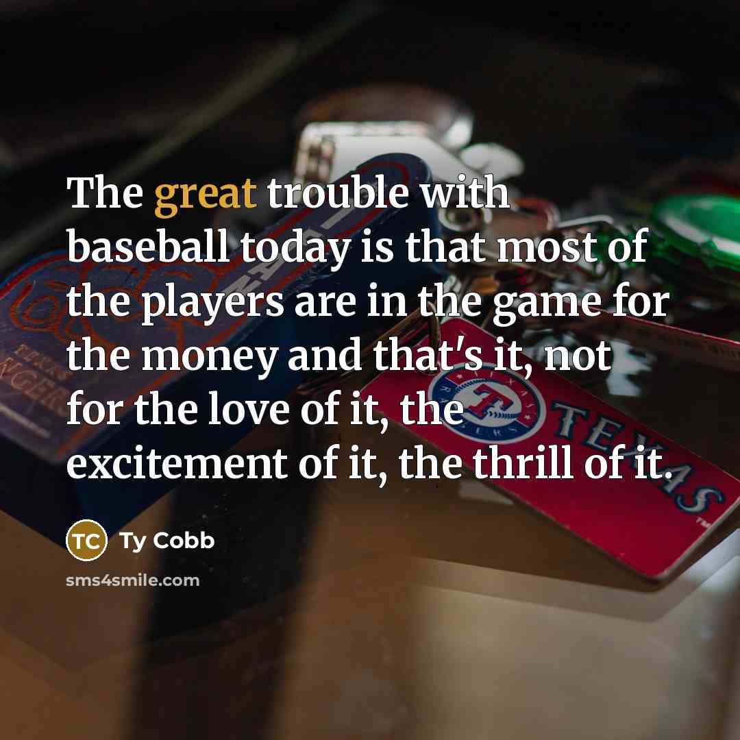 “The great trouble with baseball today is that most of…” quote by Ty Cobb