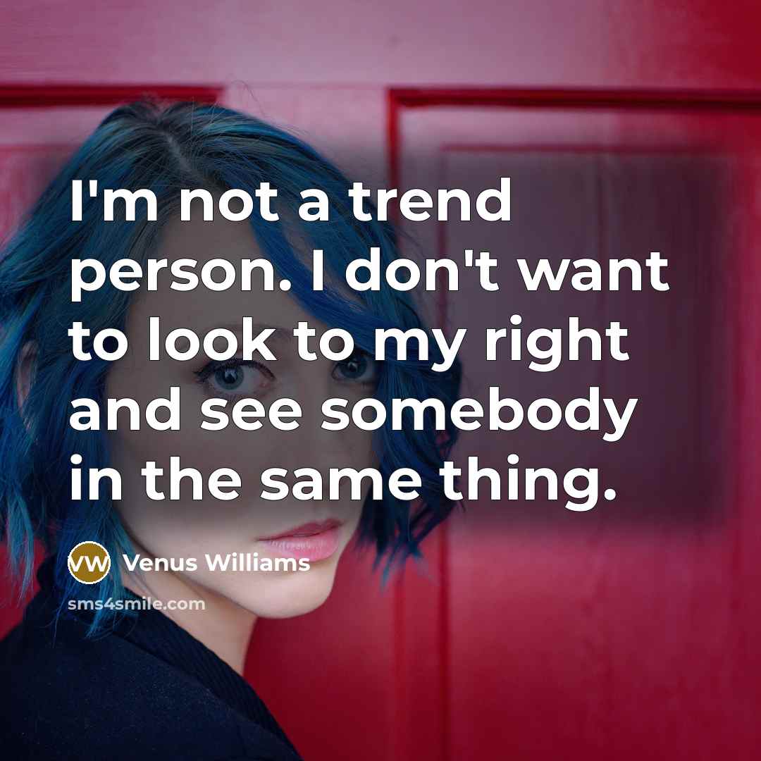 “I'm not a trend person. I don't want to look…” quote by Venus Williams