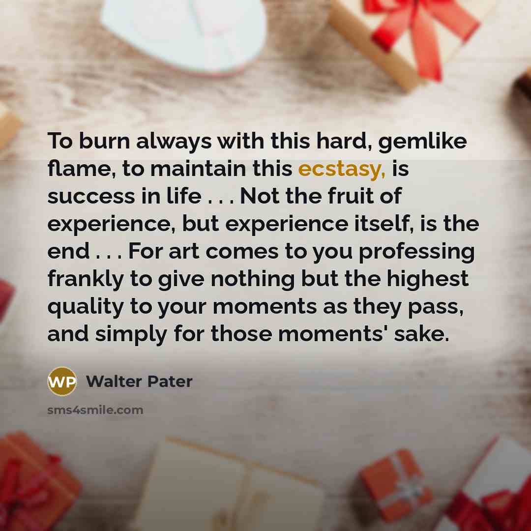 “To burn always with this hard, gemlike flame, to maintain…” quote by Walter Pater