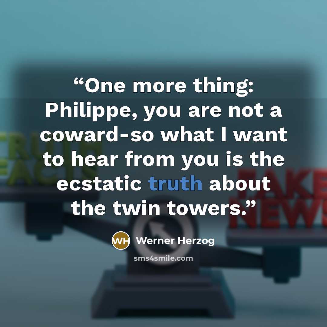 “One more thing: Philippe, you are not a coward-so what I want to hear from you is the ecstatic truth about the twin towers.” quote by Werner Herzog