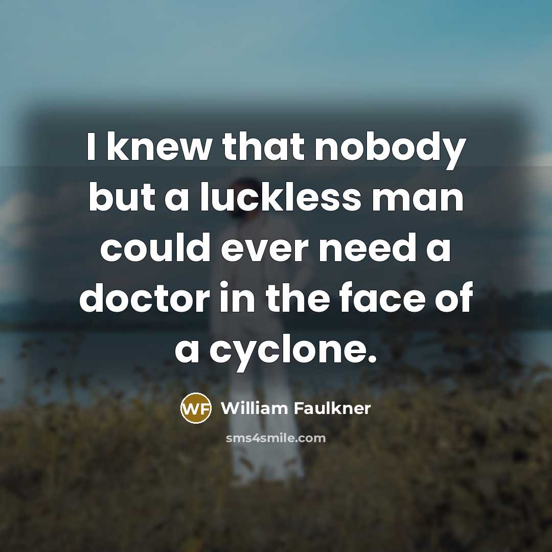 “I knew that nobody but a luckless man could ever…” quote by William Faulkner
