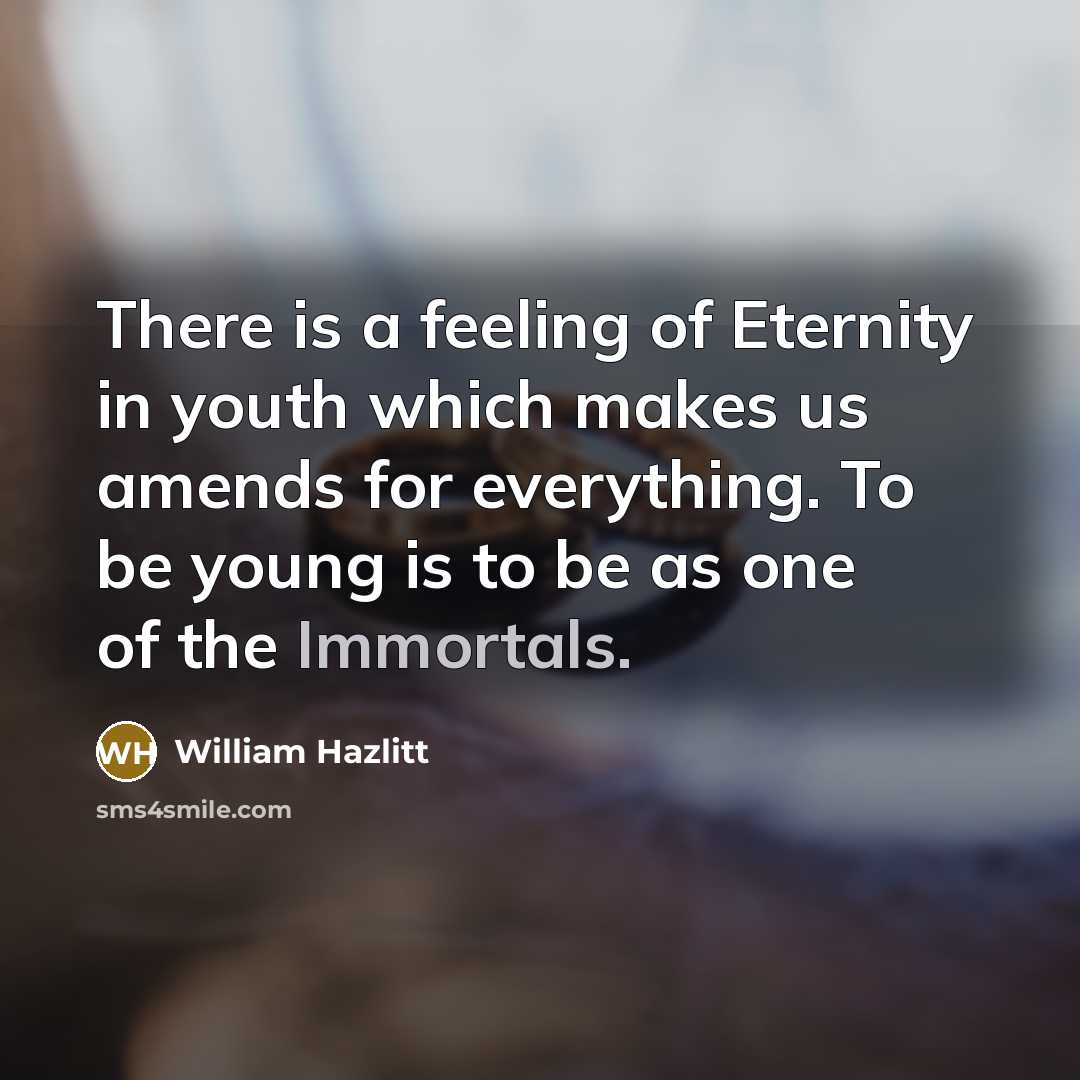 “There is a feeling of Eternity in youth which makes…” quote by William Hazlitt