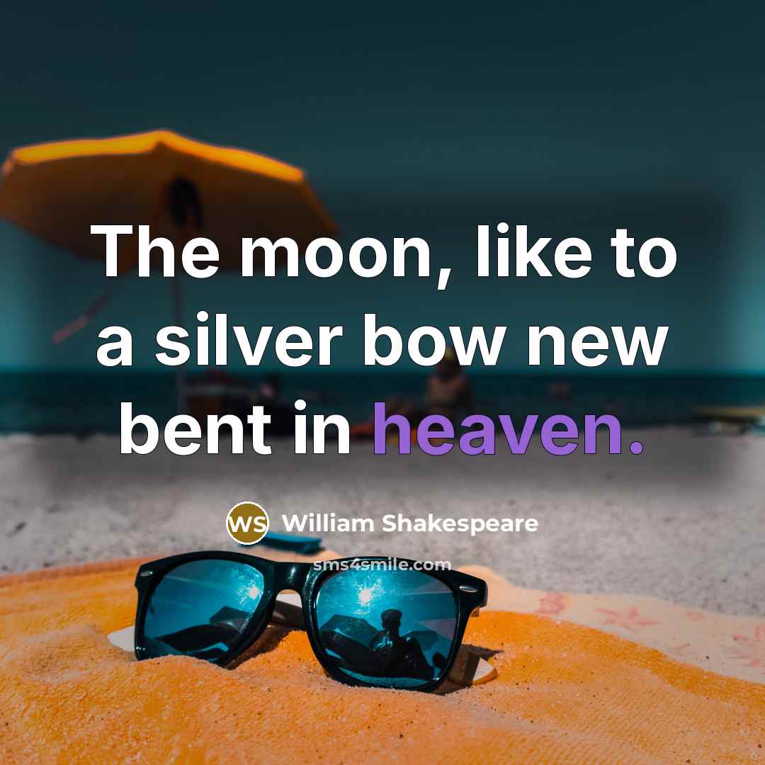 “The moon, like to a silver bow new bent in…” quote by William Shakespeare