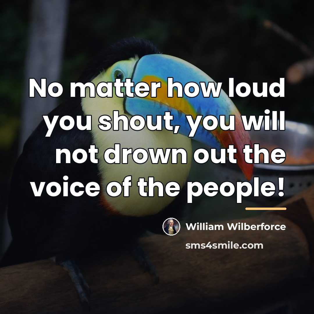 “No matter how loud you shout, you will not drown…” quote by William Wilberforce