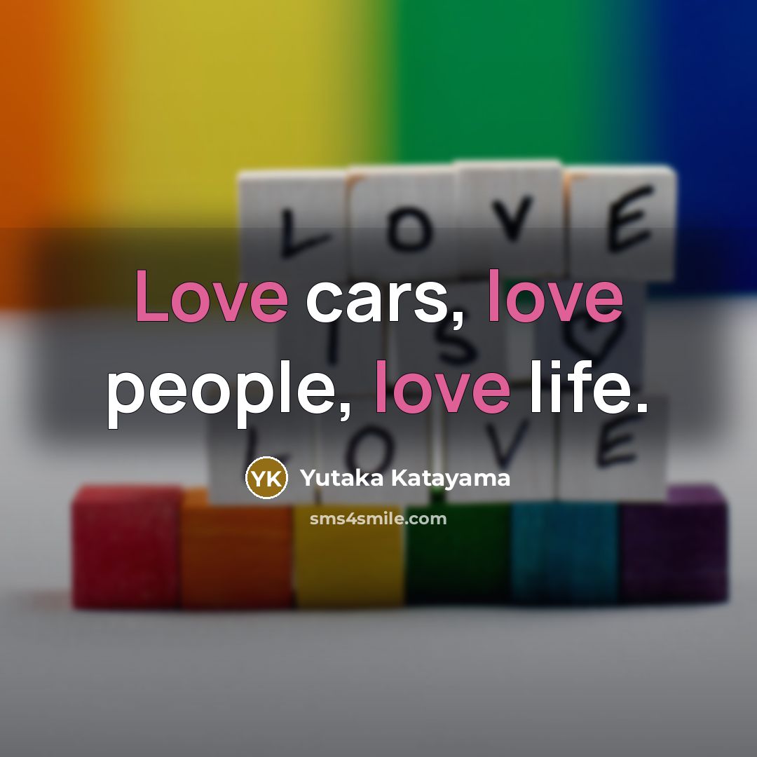 “Love cars, love people, love life.…” quote by Yutaka Katayama