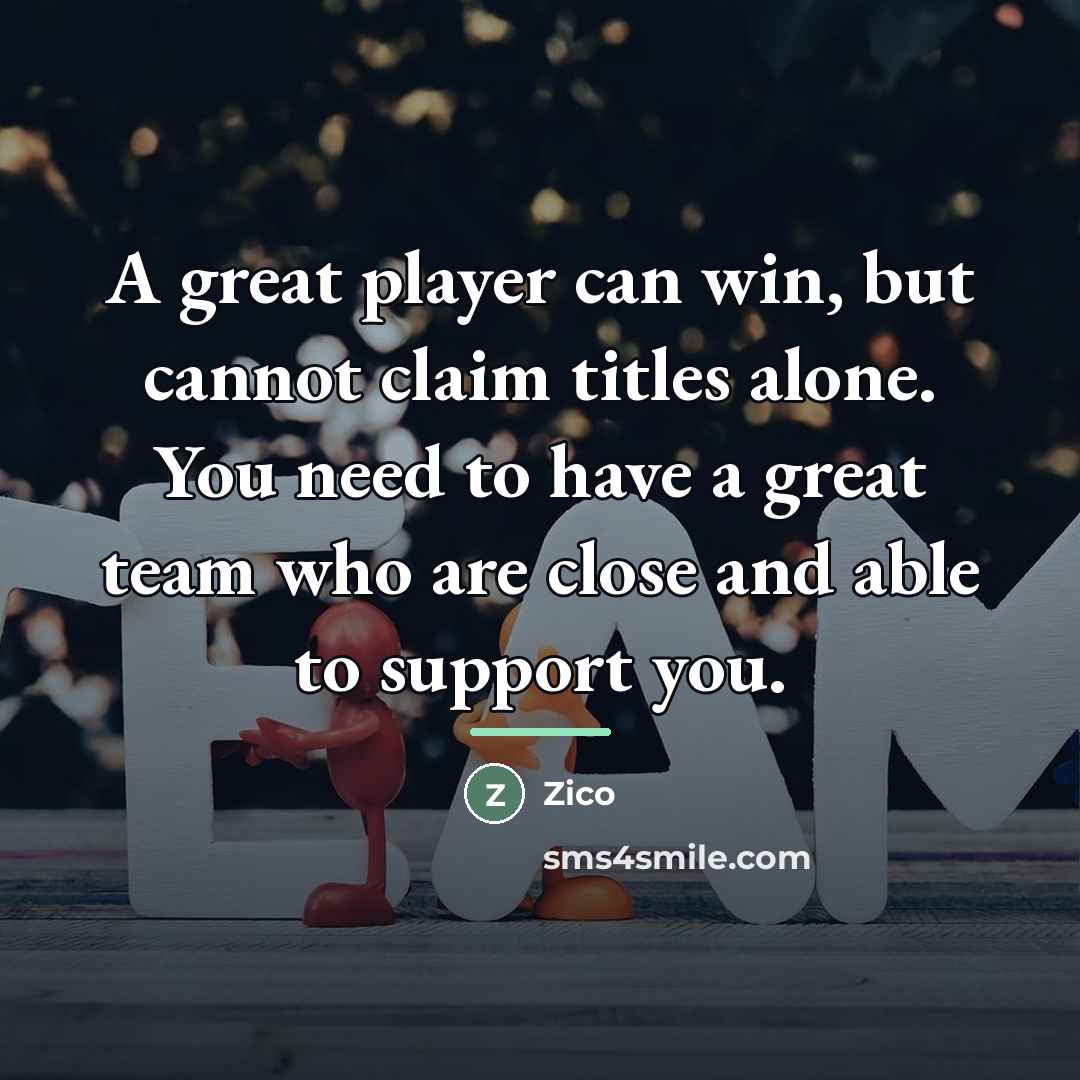 “A great player can win, but cannot claim titles alone.…” quote by Zico