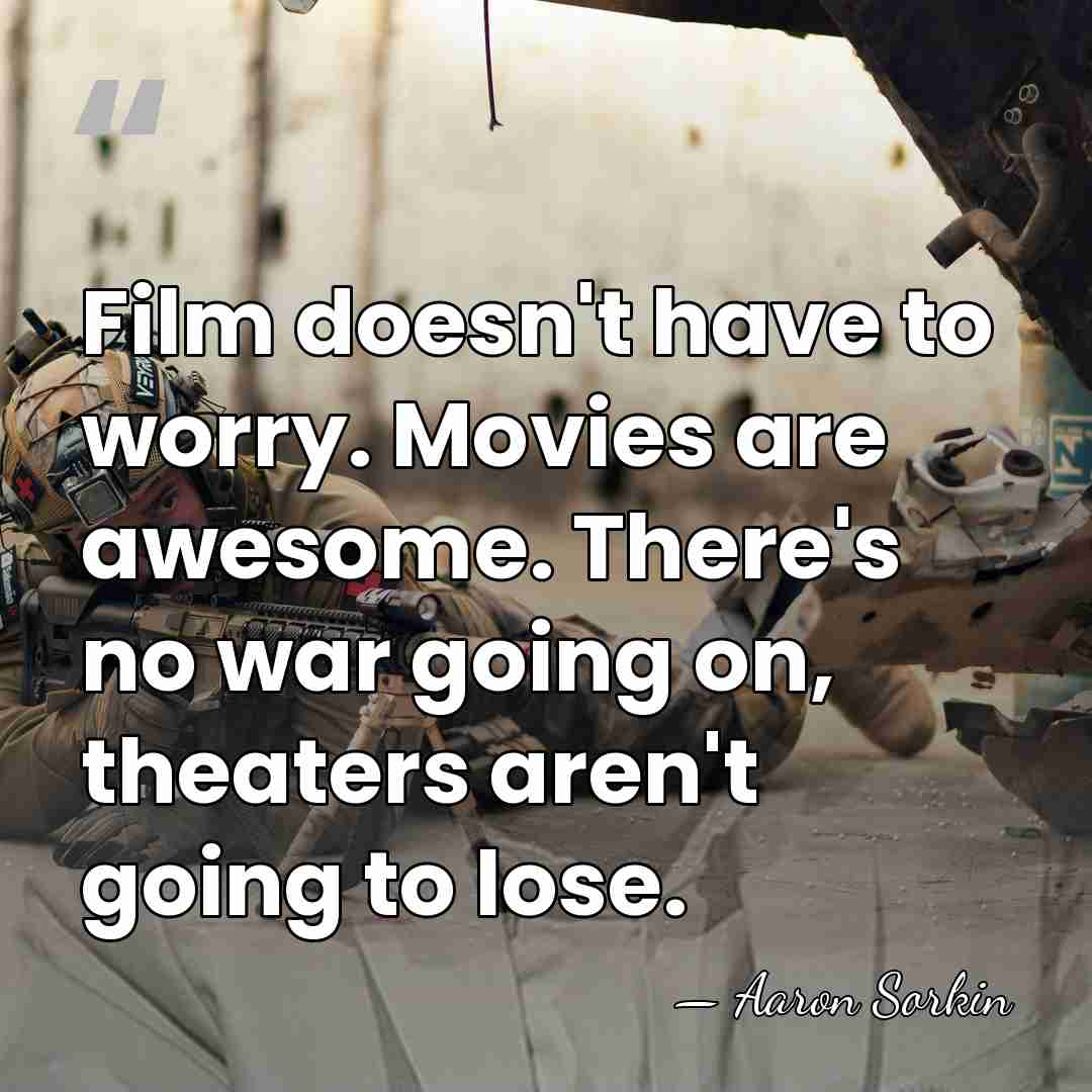 Film doesn't have to worry. Movies are awesome. There's no war going&hellip; - Aaron Sorkin