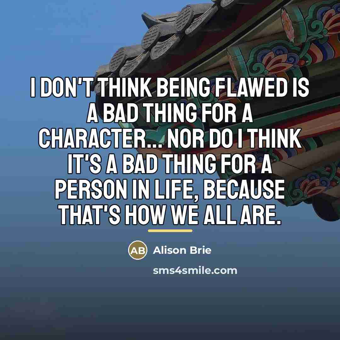 “I don't think being flawed is a bad thing for…” quote by Alison Brie