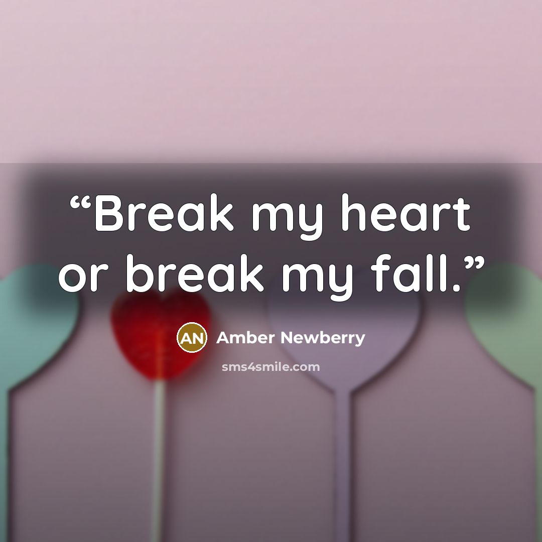 “Break my heart or break my fall.” quote by Amber Newberry