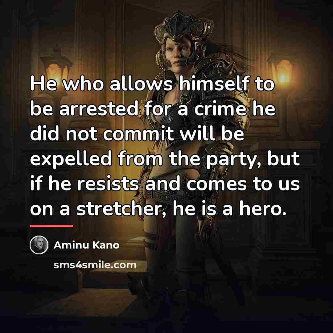 “He who allows himself to be arrested for a crime…” quote by Aminu Kano