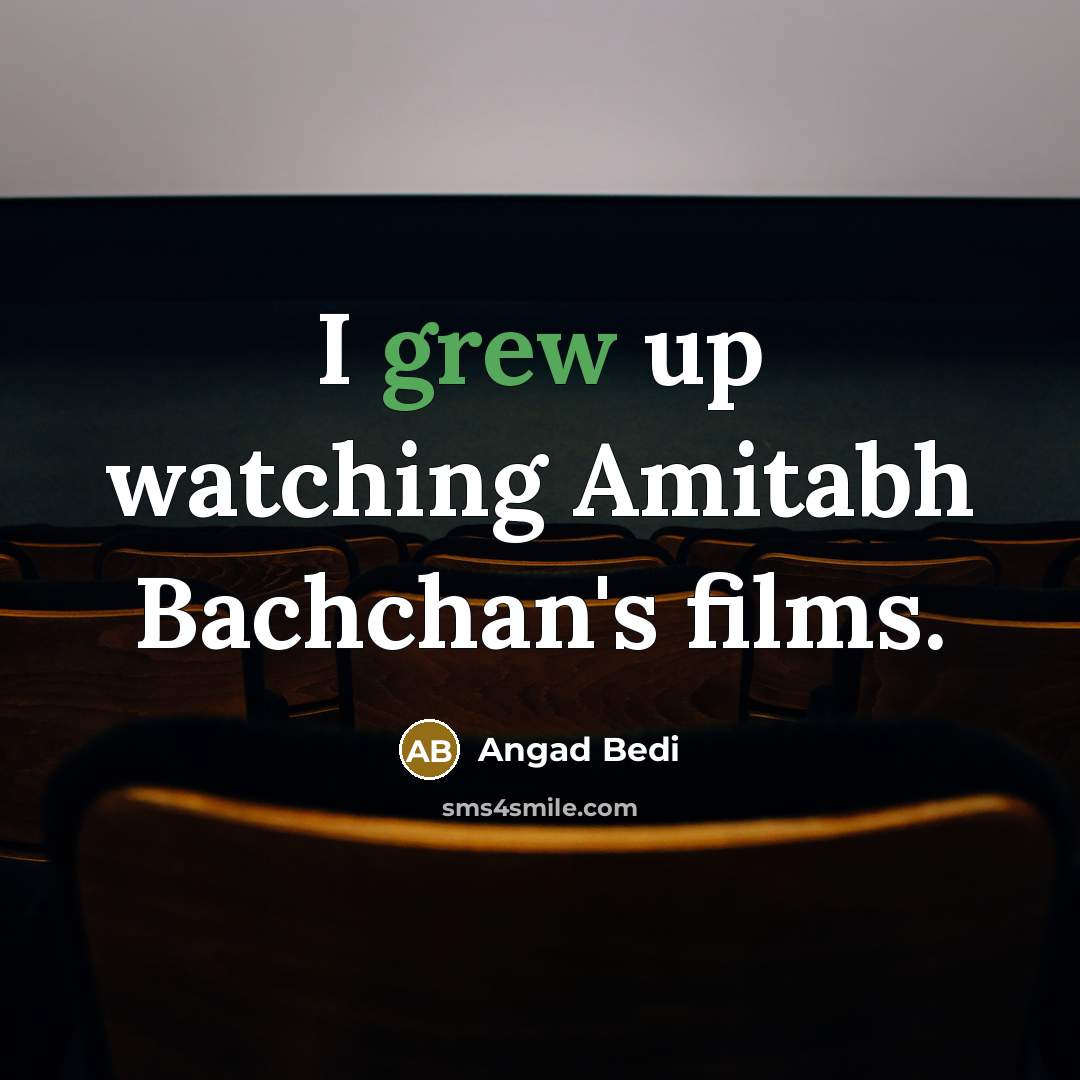 “I grew up watching Amitabh Bachchan's films.” quote by Angad Bedi