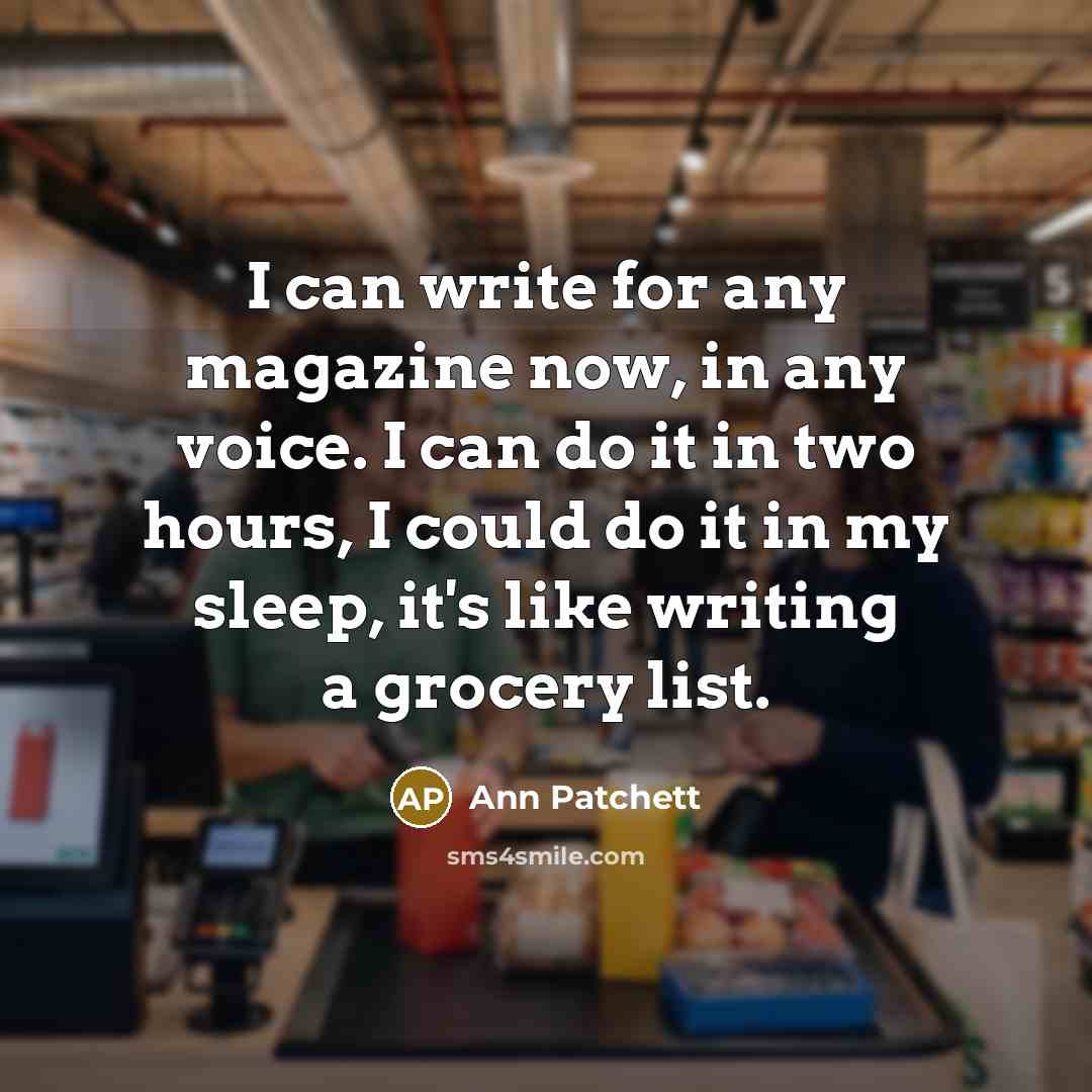 “I can write for any magazine now, in any voice.…” quote by Ann Patchett