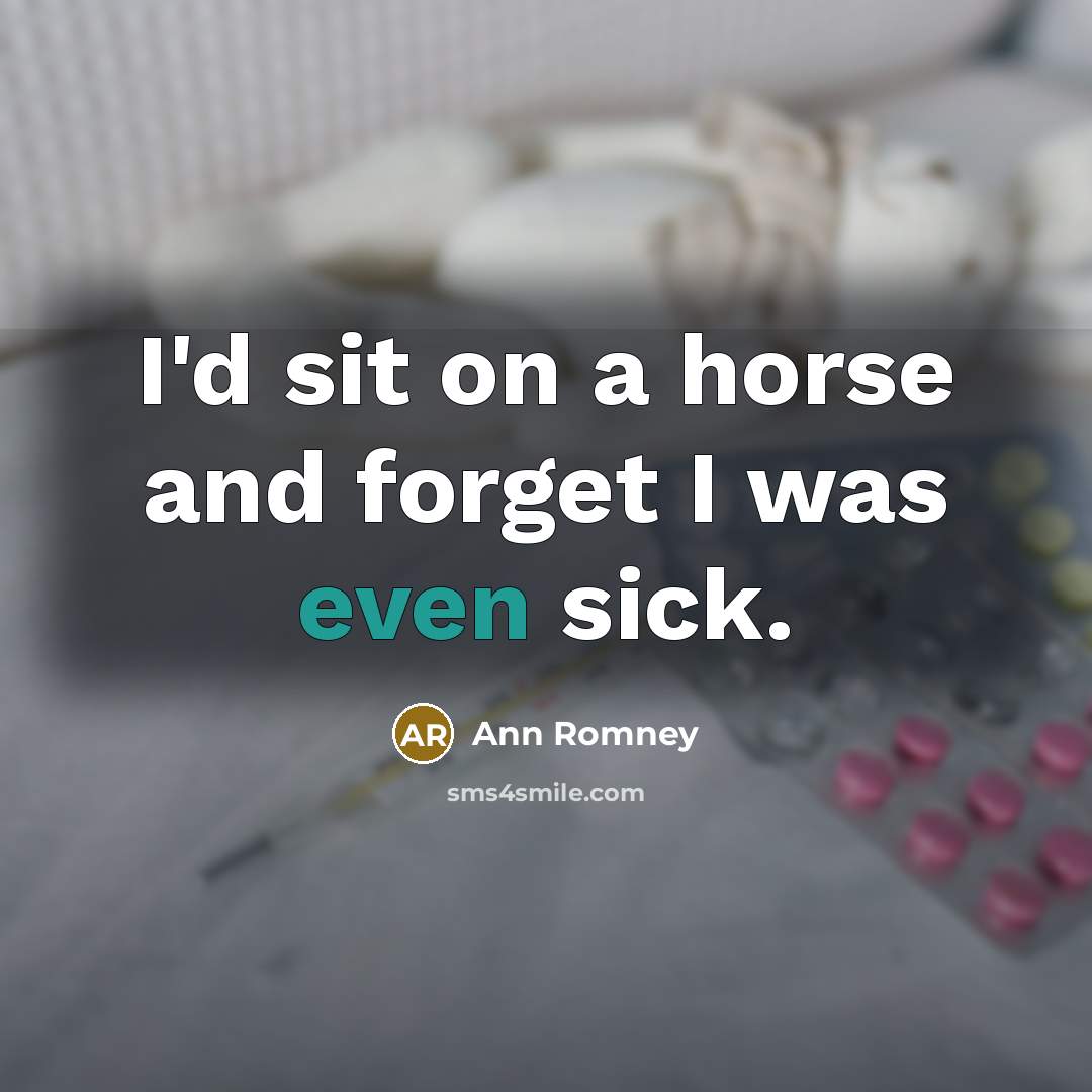 “I'd sit on a horse and forget I was even…” quote by Ann Romney