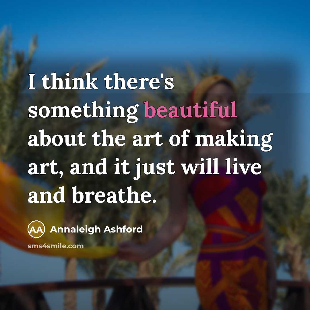 “I think there's something beautiful about the art of making…” quote by Annaleigh Ashford