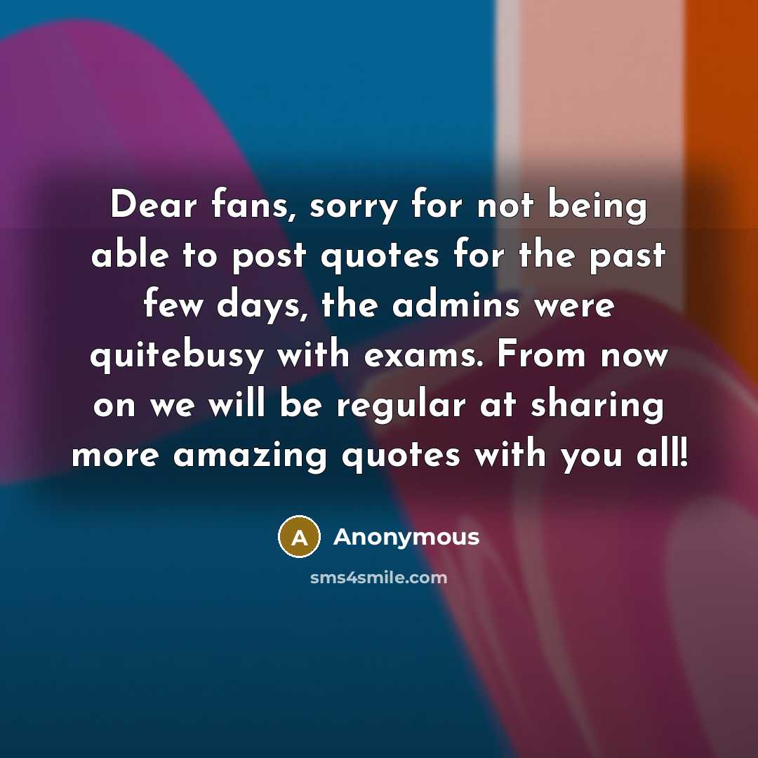 “Dear fans, sorry for not being able to post quotes…” quote by Anonymous