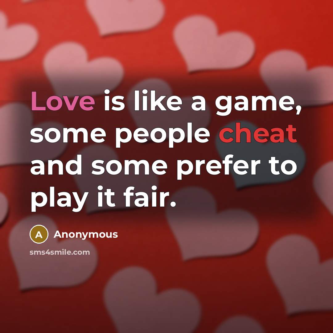 “Love is like a game, some people cheat and some prefer to play it fair.” quote by Anonymous
