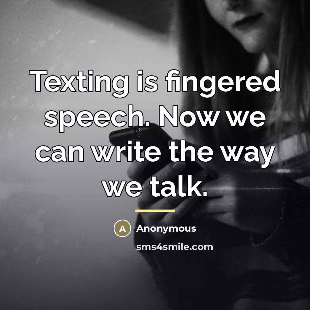 “Texting is fingered speech. Now we can write the way…” quote by Anonymous